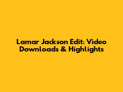 Lamar Jackson Edit: Video Downloads & Highlights