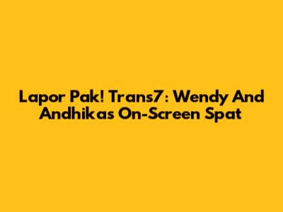 Lapor Pak! Trans7: Wendy And Andhika's On-Screen Spat