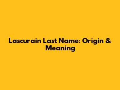 Lascurain Last Name: Origin & Meaning