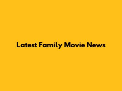 Latest Family Movie News