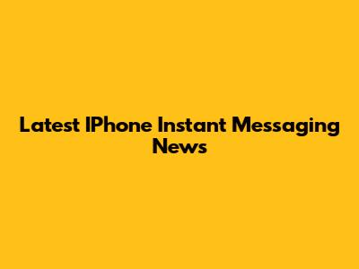 Latest IPhone Instant Messaging News