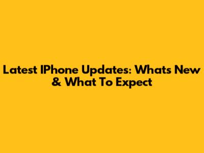 Latest IPhone Updates: What's New & What To Expect