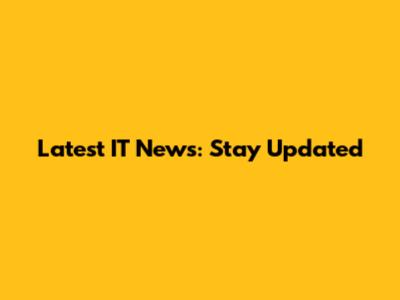 Latest IT News: Stay Updated