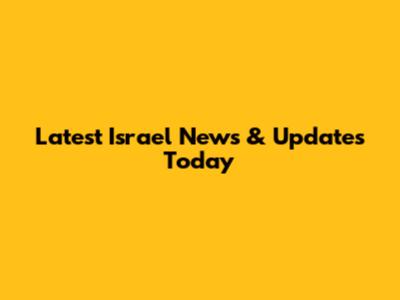 Latest Israel News & Updates Today