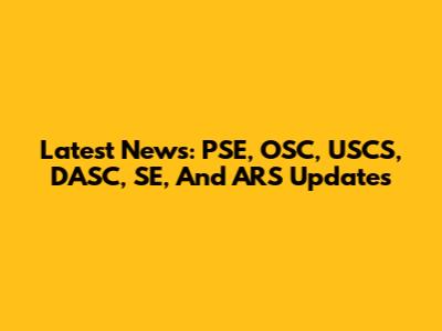 Latest News: PSE, OSC, USCS, DASC, SE, And ARS Updates