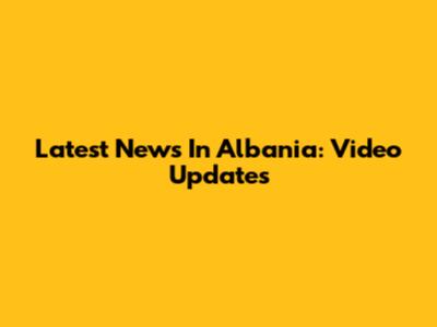 Latest News In Albania: Video Updates