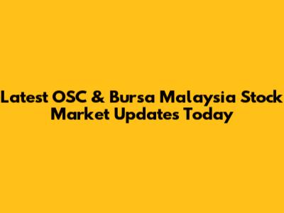 Latest OSC & Bursa Malaysia Stock Market Updates Today