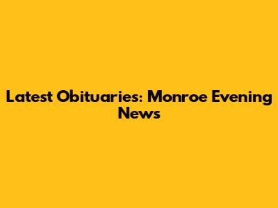 Latest Obituaries: Monroe Evening News