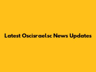 Latest Oscisraelsc News Updates
