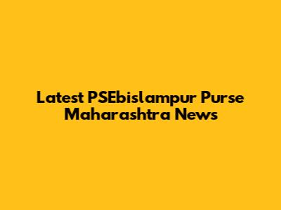 Latest PSEbislampur Purse Maharashtra News