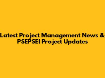 Latest Project Management News & PSEPSEI Project Updates