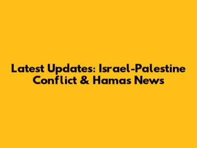 Latest Updates: Israel-Palestine Conflict & Hamas News