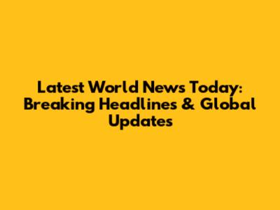 Latest World News Today: Breaking Headlines & Global Updates
