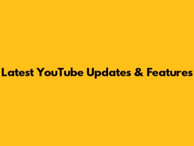 Latest YouTube Updates & Features