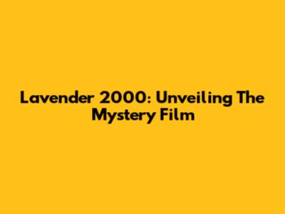 Lavender 2000: Unveiling The Mystery Film