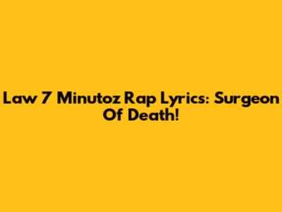 Law 7 Minutoz Rap Lyrics: Surgeon Of Death!