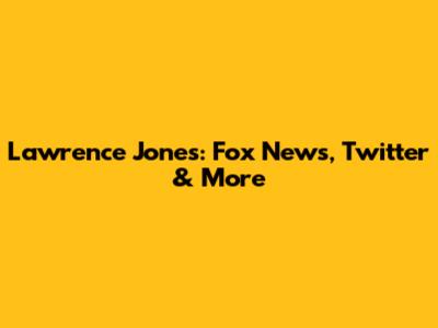 Lawrence Jones: Fox News, Twitter & More