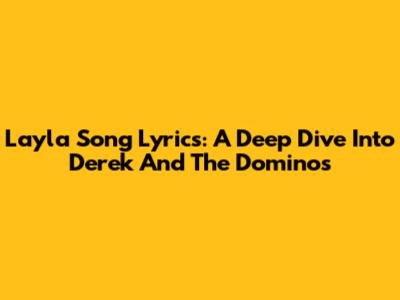 Layla Song Lyrics: A Deep Dive Into Derek And The Dominos