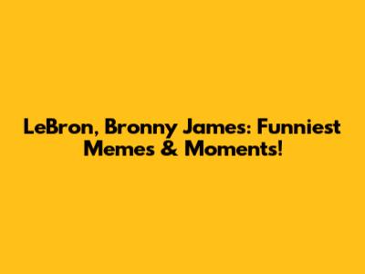 LeBron, Bronny James: Funniest Memes & Moments!