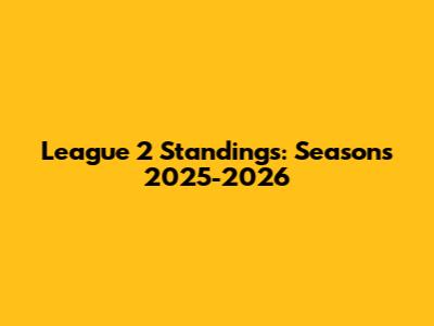 League 2 Standings: Seasons 2025-2026