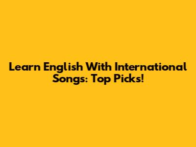 Learn English With International Songs: Top Picks!