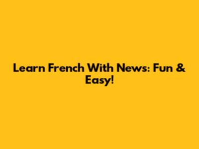 Learn French With News: Fun & Easy!