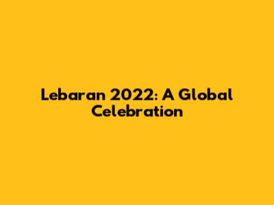 Lebaran 2022: A Global Celebration