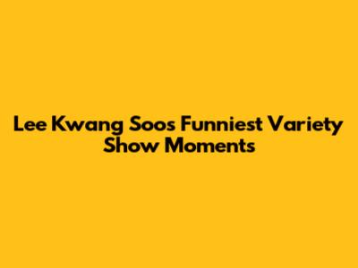 Lee Kwang Soo's Funniest Variety Show Moments