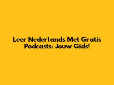 Leer Nederlands Met Gratis Podcasts: Jouw Gids!
