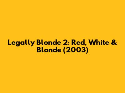 Legally Blonde 2: Red, White & Blonde (2003)
