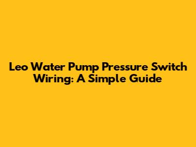 Leo Water Pump Pressure Switch Wiring: A Simple Guide