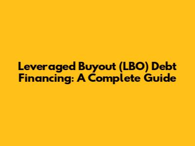 Leveraged Buyout (LBO) Debt Financing: A Complete Guide