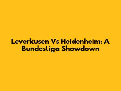 Leverkusen Vs Heidenheim: A Bundesliga Showdown