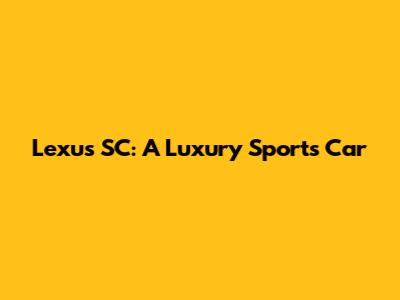 Lexus SC: A Luxury Sports Car