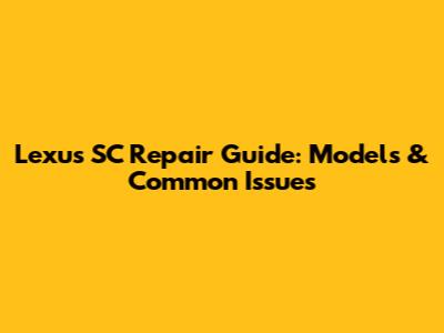 Lexus SC Repair Guide: Models & Common Issues