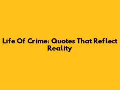 Life Of Crime: Quotes That Reflect Reality