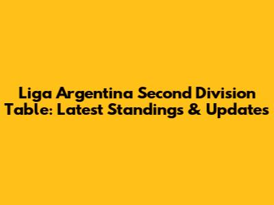 Liga Argentina Second Division Table: Latest Standings & Updates