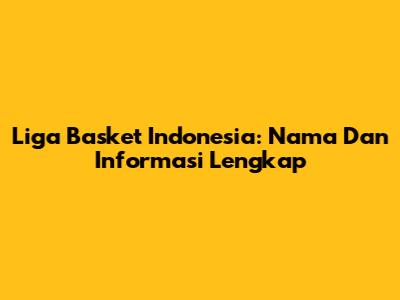 Liga Basket Indonesia: Nama Dan Informasi Lengkap