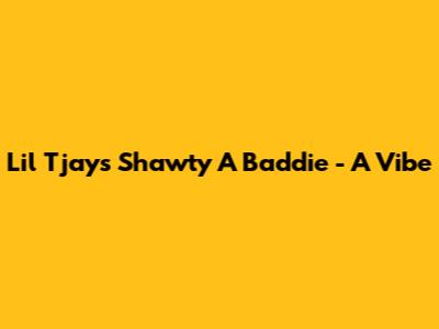Lil Tjay's "Shawty A Baddie" - A Vibe