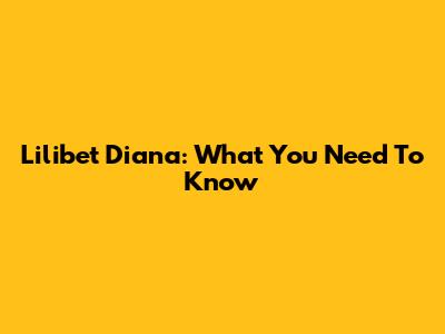 Lilibet Diana: What You Need To Know
