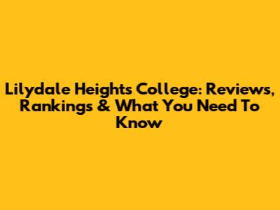 Lilydale Heights College: Reviews, Rankings & What You Need To Know