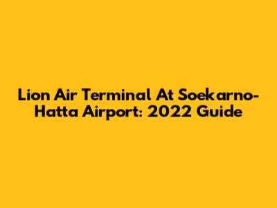 Lion Air Terminal At Soekarno-Hatta Airport: 2022 Guide