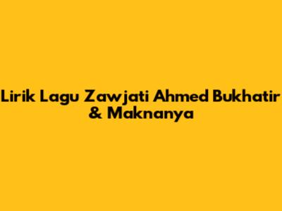Lirik Lagu Zawjati Ahmed Bukhatir & Maknanya