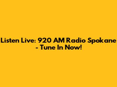 Listen Live: 920 AM Radio Spokane - Tune In Now!