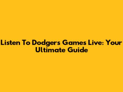 Listen To Dodgers Games Live: Your Ultimate Guide