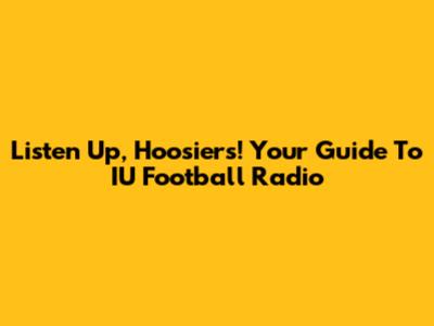 Listen Up, Hoosiers! Your Guide To IU Football Radio
