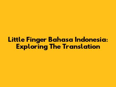 Little Finger Bahasa Indonesia: Exploring The Translation