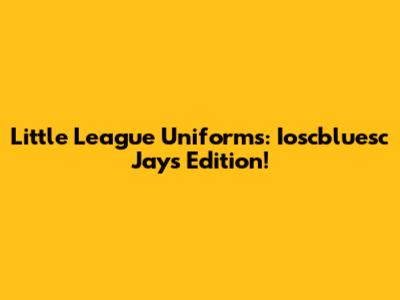 Little League Uniforms: Ioscbluesc Jays Edition!