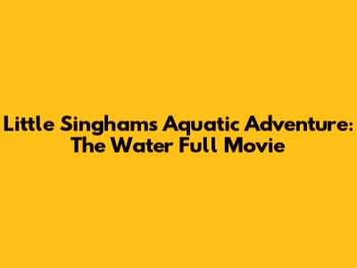 Little Singham's Aquatic Adventure: The Water Full Movie