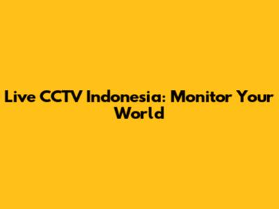 Live CCTV Indonesia: Monitor Your World